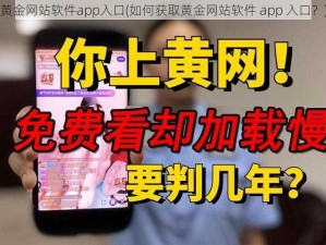 黄金网站软件app入口(如何获取黄金网站软件 app 入口？)