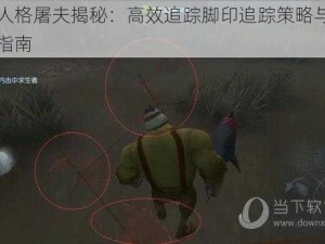 第五人格屠夫揭秘：高效追踪脚印追踪策略与死角检查指南