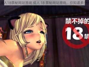 成人18禁秘网站游戏 成人 18 禁秘网站游戏，你知道多少？