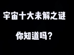 神什么秘什么;神秘莫测的宇宙究竟隐藏着多少未知的奥秘？