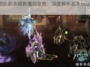 影之刃3团队副本暗影魔踪攻略：深度解析副本玩法与战斗策略