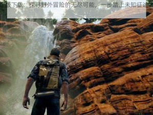 荒野求生正版下载：探寻野外冒险的无尽可能，一步踏上未知征途之旅的新征程