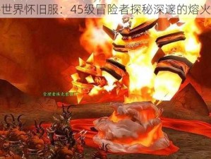 魔兽世界怀旧服：45级冒险者探秘深邃的熔火之心