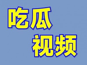 吃瓜爆料在线观看—在线吃瓜，热点爆料，精彩不断