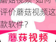 蘑菇视频-如何评价蘑菇视频这款软件？