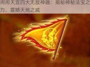 闹闹天宫四大无敌神器：揭秘神秘法宝之力，震撼天地之威