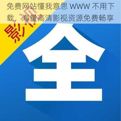 免费网站懂我意思 WWW 不用下载，海量高清影视资源免费畅享