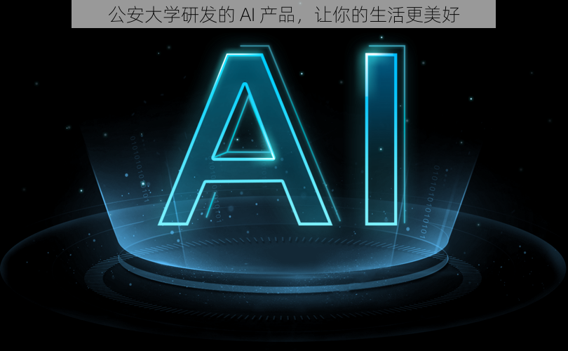 公安大学研发的 AI 产品，让你的生活更美好