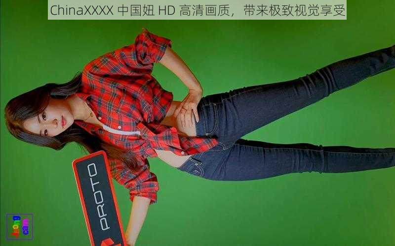 ChinaXXXX 中国妞 HD 高清画质，带来极致视觉享受