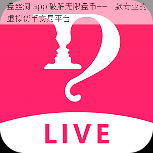 盘丝洞 app 破解无限盘币——一款专业的虚拟货币交易平台