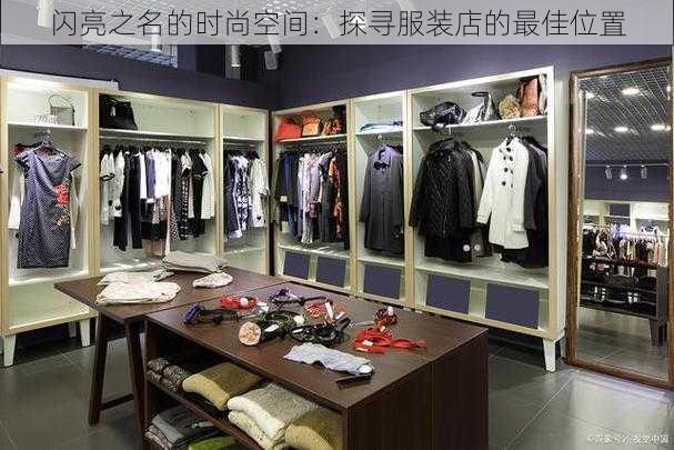 闪亮之名的时尚空间：探寻服装店的最佳位置