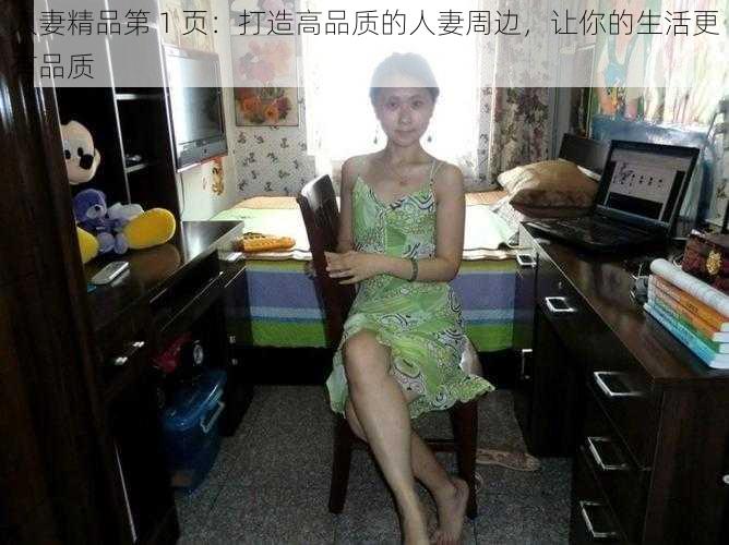 人妻精品第 1 页：打造高品质的人妻周边，让你的生活更有品质