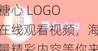 糖心 LOGO 在线观看视频，海量精彩内容等你来发现