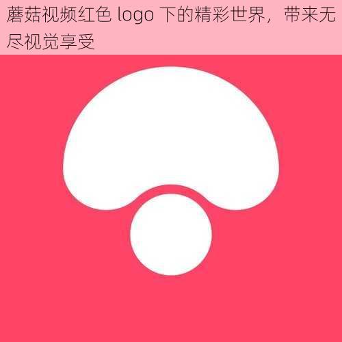 蘑菇视频红色 logo 下的精彩世界，带来无尽视觉享受