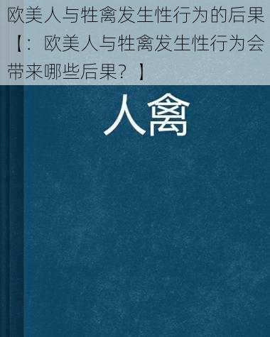 欧美人与牲禽发生性行为的后果【：欧美人与牲禽发生性行为会带来哪些后果？】