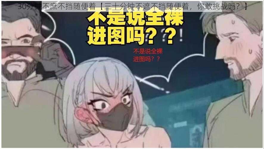 30分钟不庶不挡随便着【三十分钟不遮不挡随便着，你敢挑战吗？】