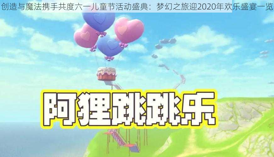 创造与魔法携手共度六一儿童节活动盛典：梦幻之旅迎2020年欢乐盛宴一览