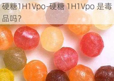 硬糖1H1Vpo-硬糖 1H1Vpo 是毒品吗？