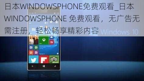 日本WINDOWSPHONE免费观看_日本 WINDOWSPHONE 免费观看，无广告无需注册，轻松畅享精彩内容