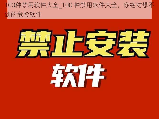 100种禁用软件大全_100 种禁用软件大全，你绝对想不到的危险软件