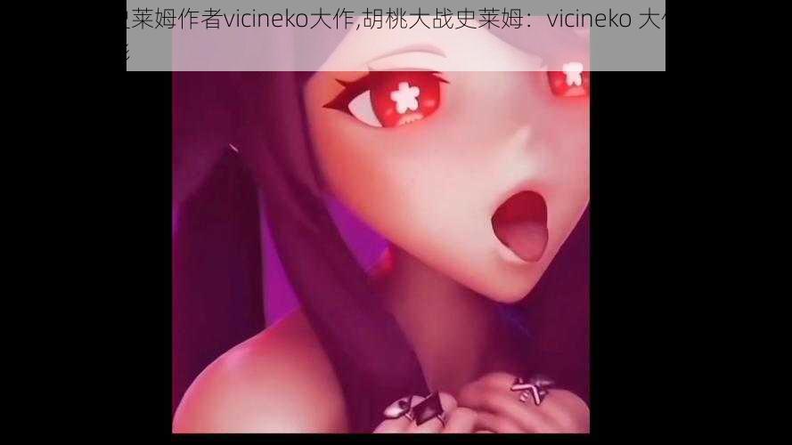 胡桃大战史莱姆作者vicineko大作,胡桃大战史莱姆：vicineko 大作，你不能错过的精彩