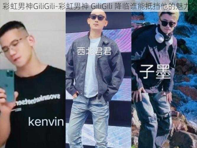 彩虹男神GiliGili-彩虹男神 GiliGili 降临谁能抵挡他的魅力？