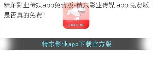 精东影业传媒app免费版-精东影业传媒 app 免费版是否真的免费？