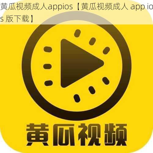 黄瓜视频成人appios【黄瓜视频成人 app ios 版下载】