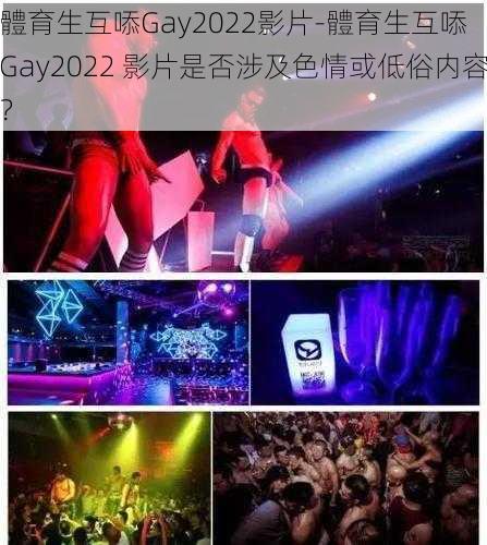 體育生互㖭Gay2022影片-體育生互㖭 Gay2022 影片是否涉及色情或低俗内容？