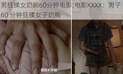 男狂揉女奶胸60分钟电影;电影XXXX：男子 60 分钟狂揉女子奶胸