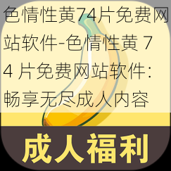 色情性黄74片免费网站软件-色情性黄 74 片免费网站软件：畅享无尽成人内容