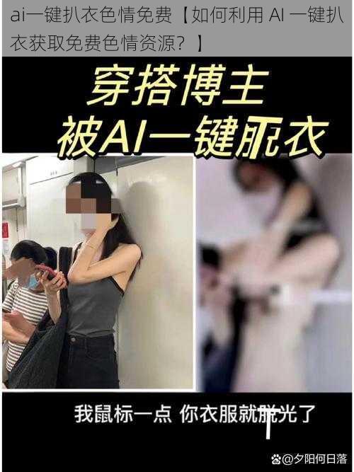 ai一键扒衣色情免费【如何利用 AI 一键扒衣获取免费色情资源？】