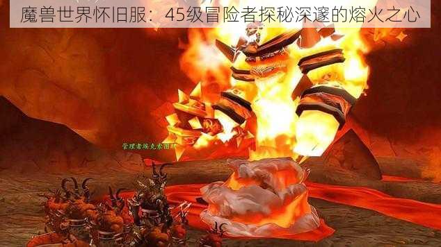 魔兽世界怀旧服：45级冒险者探秘深邃的熔火之心