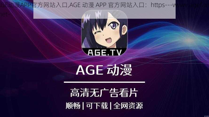 AGE动漫APP官方网站入口,AGE 动漫 APP 官方网站入口：https---www.agefans.net-