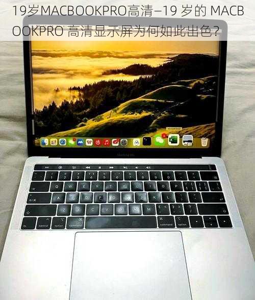 19岁MACBOOKPRO高清—19 岁的 MACBOOKPRO 高清显示屏为何如此出色？