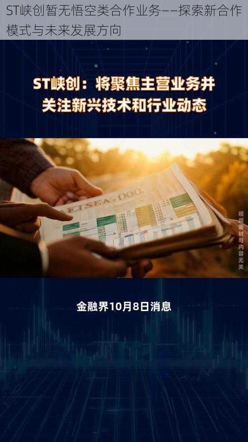 ST峡创暂无悟空类合作业务——探索新合作模式与未来发展方向