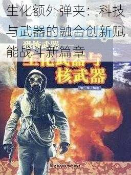 生化额外弹夹：科技与武器的融合创新赋能战斗新篇章