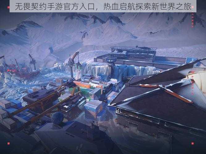 无畏契约手游官方入口，热血启航探索新世界之旅