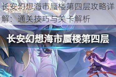 长安幻想海市蜃楼第四层攻略详解：通关技巧与关卡解析